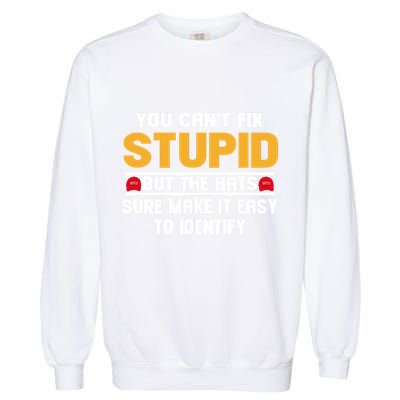 You CanT Fix Stupid But The Hats Sure Make It Easy Garment-Dyed Sweatshirt