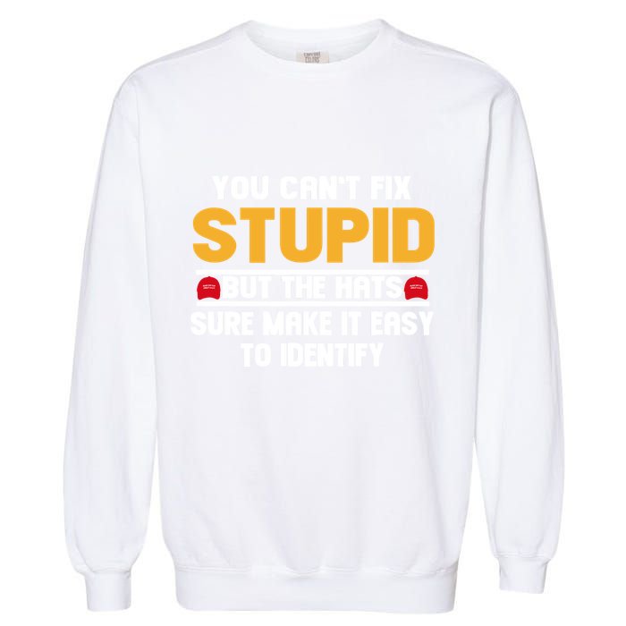 You CanT Fix Stupid But The Hats Sure Make It Easy Garment-Dyed Sweatshirt