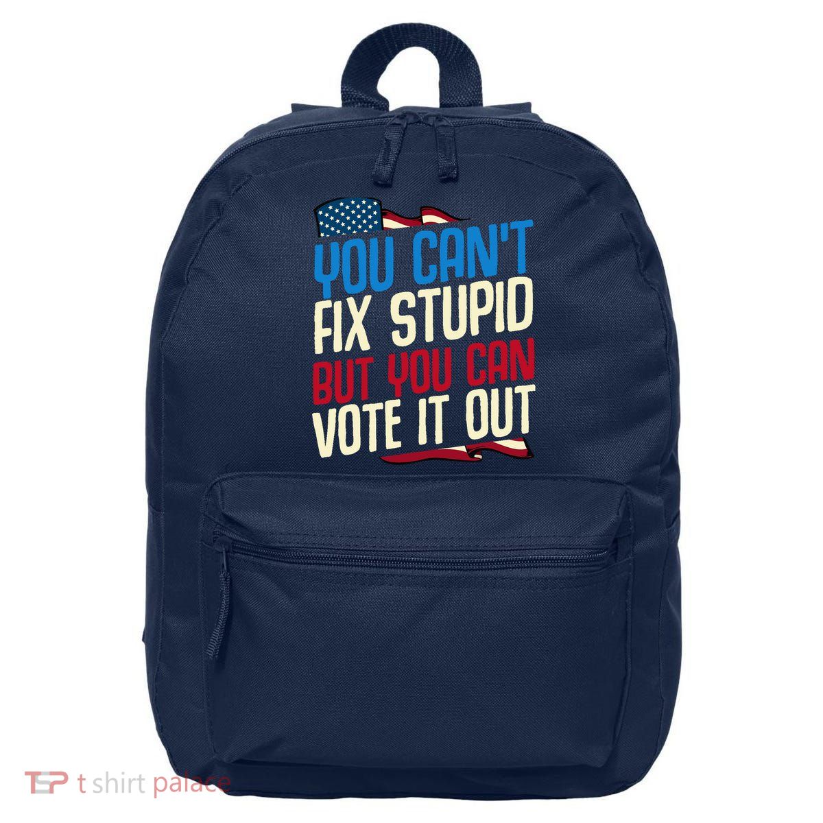 You Cant Fix Stupid But You Can Vote It Out Anti Trump Gift 16 in Basic Backpack