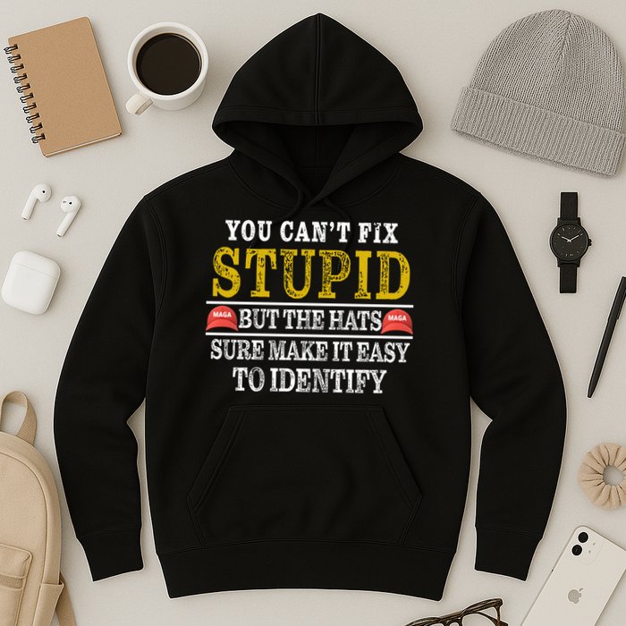You Can't Fix Stupid But The Hats Sure Make It Easy To Identify Funny Hoodie