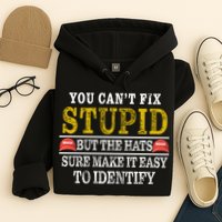 You Can't Fix Stupid But The Hats Sure Make It Easy To Identify Funny Hoodie
