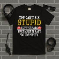 You Can't Fix Stupid But The Hats Sure Make It Easy To Identify Funny T-Shirt
