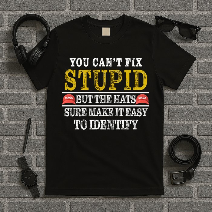You Can't Fix Stupid But The Hats Sure Make It Easy To Identify Funny T-Shirt