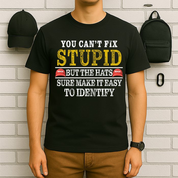 You Can't Fix Stupid But The Hats Sure Make It Easy To Identify Funny T-Shirt