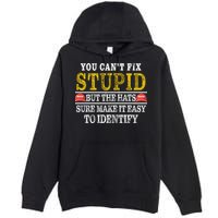 You Can't Fix Stupid But The Hats Sure Make It Easy To Identify Funny Premium Pullover Hoodie