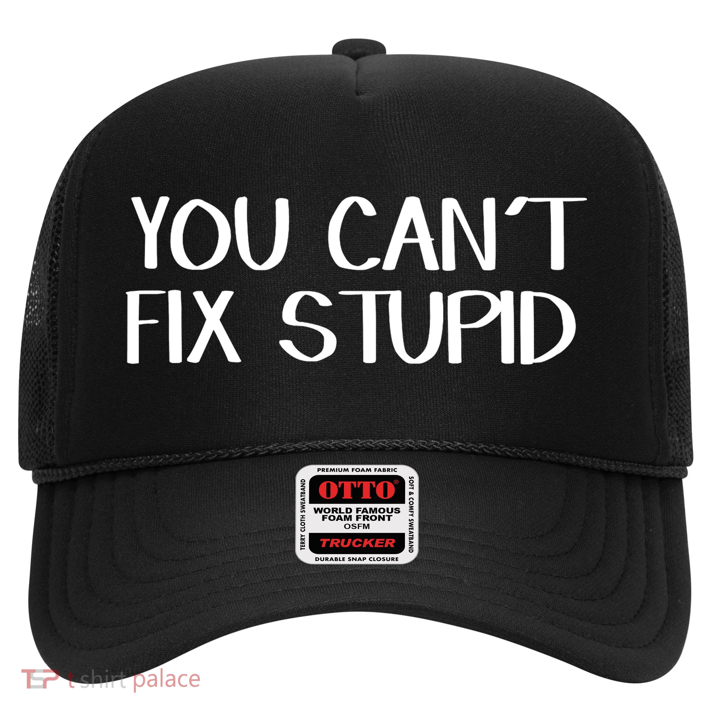 You Cant Fix Stupid Trucker Hat