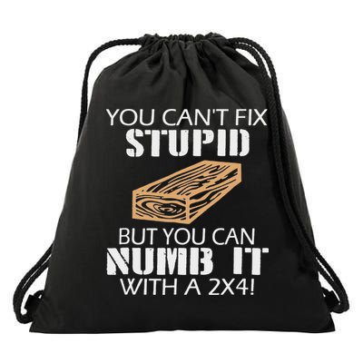 You Can't Fix Stupid But You Can Numb It With A 2x4 Funny Drawstring Bag