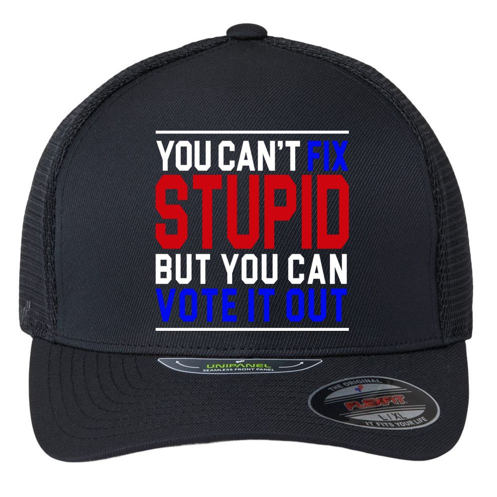 You Can't Fix Stupid But You Can Vote It Out Flexfit Unipanel Trucker Cap