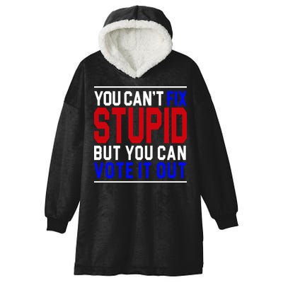 You Can't Fix Stupid But You Can Vote It Out Hooded Wearable Blanket