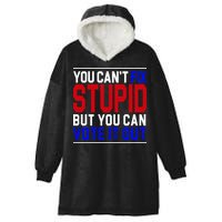 You Can't Fix Stupid But You Can Vote It Out Hooded Wearable Blanket