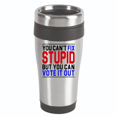 You Can't Fix Stupid But You Can Vote It Out 16oz Travel Tumbler