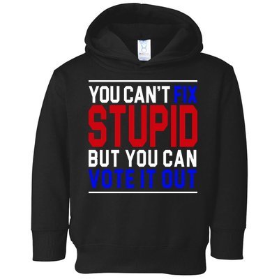 You Can't Fix Stupid But You Can Vote It Out Toddler Hoodie