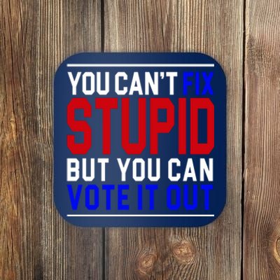 You Can't Fix Stupid But You Can Vote It Out Coaster