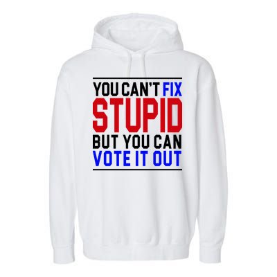You Can't Fix Stupid But You Can Vote It Out Garment-Dyed Fleece Hoodie