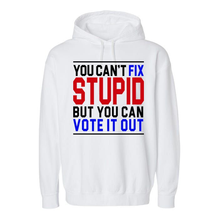 You Can't Fix Stupid But You Can Vote It Out Garment-Dyed Fleece Hoodie