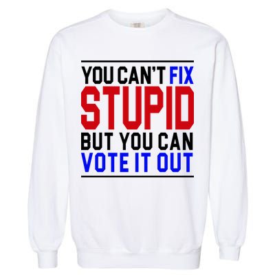 You Can't Fix Stupid But You Can Vote It Out Garment-Dyed Sweatshirt
