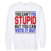 You Can't Fix Stupid But You Can Vote It Out Garment-Dyed Sweatshirt