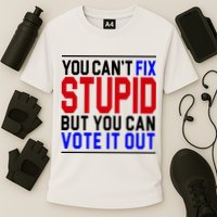 You Can't Fix Stupid But You Can Vote It Out Performance Shirt