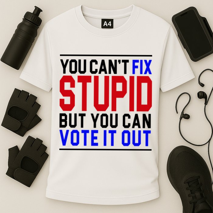 You Can't Fix Stupid But You Can Vote It Out Performance Shirt