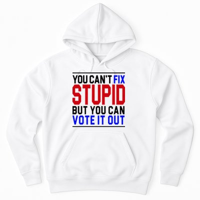You Can't Fix Stupid But You Can Vote It Out Hoodie