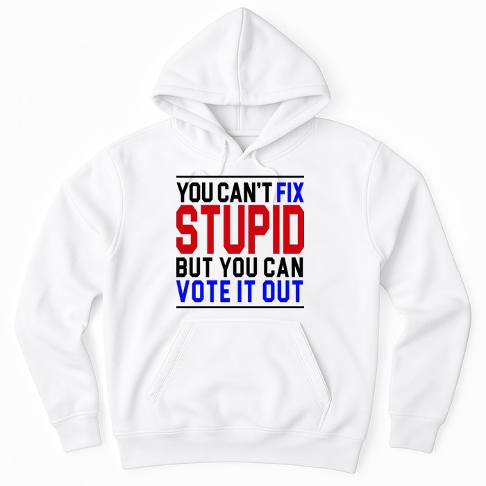 You Can't Fix Stupid But You Can Vote It Out Hoodie