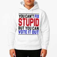 You Can't Fix Stupid But You Can Vote It Out Hoodie