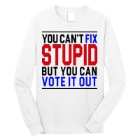 You Can't Fix Stupid But You Can Vote It Out Long Sleeve Shirt