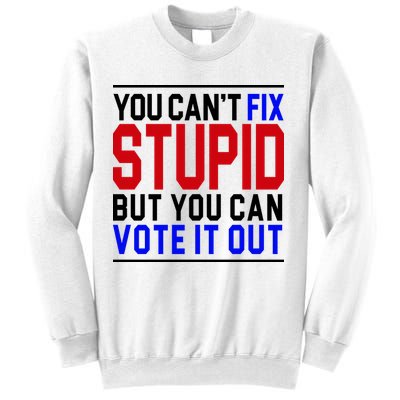 You Can't Fix Stupid But You Can Vote It Out Sweatshirt
