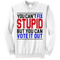 You Can't Fix Stupid But You Can Vote It Out Sweatshirt