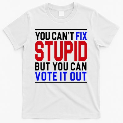 You Can't Fix Stupid But You Can Vote It Out T-Shirt