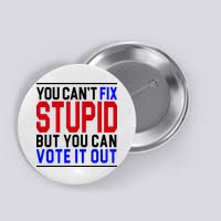 You Can't Fix Stupid But You Can Vote It Out Button