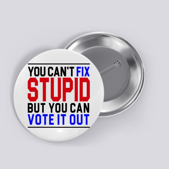 You Can't Fix Stupid But You Can Vote It Out Button