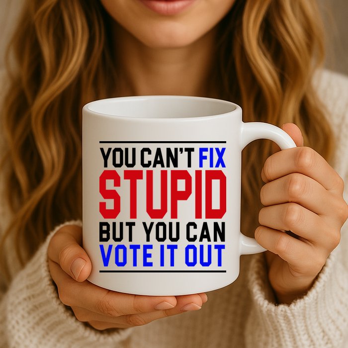 You Can't Fix Stupid But You Can Vote It Out Mug