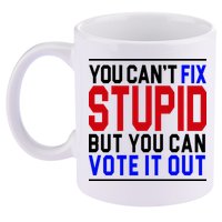 You Can't Fix Stupid But You Can Vote It Out 11oz C Handle Ceramic Mug