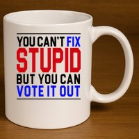 You Can't Fix Stupid But You Can Vote It Out 11oz C Handle Ceramic Mug