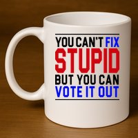 You Can't Fix Stupid But You Can Vote It Out 11oz C Handle Ceramic Mug