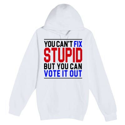 You Can't Fix Stupid But You Can Vote It Out Premium Pullover Hoodie