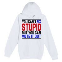 You Can't Fix Stupid But You Can Vote It Out Premium Pullover Hoodie
