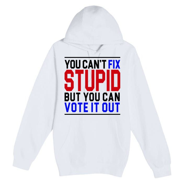 You Can't Fix Stupid But You Can Vote It Out Premium Pullover Hoodie