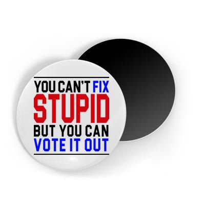 You Can't Fix Stupid But You Can Vote It Out Magnet