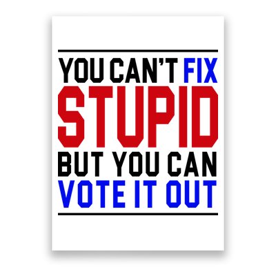 You Can't Fix Stupid But You Can Vote It Out Poster