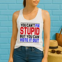 You Can't Fix Stupid But You Can Vote It Out Womens Tank Top