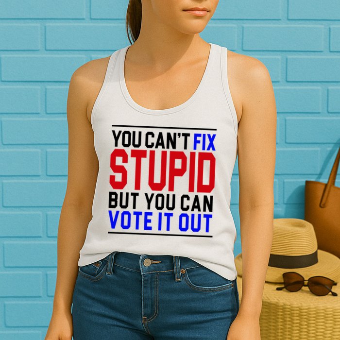 You Can't Fix Stupid But You Can Vote It Out Womens Tank Top