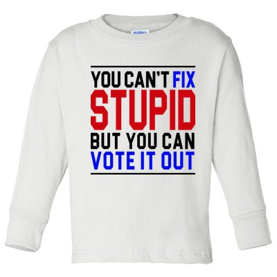 You Can't Fix Stupid But You Can Vote It Out Toddler Long Sleeve Shirt