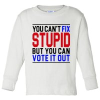 You Can't Fix Stupid But You Can Vote It Out Toddler Long Sleeve Shirt