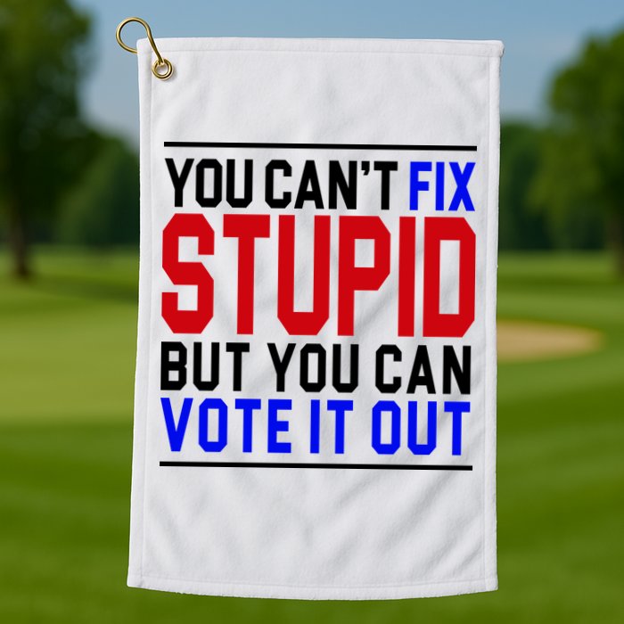 You Can't Fix Stupid But You Can Vote It Out Golf Towel