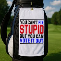 You Can't Fix Stupid But You Can Vote It Out Golf Towel
