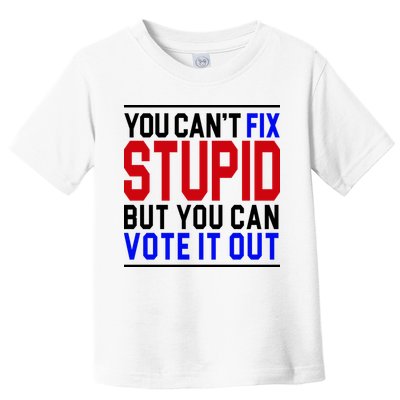You Can't Fix Stupid But You Can Vote It Out Toddler T-Shirt