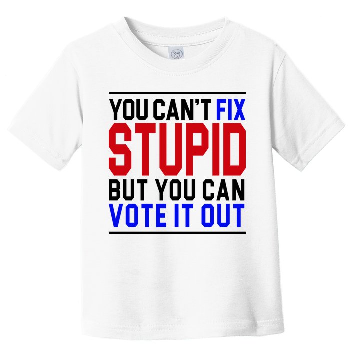 You Can't Fix Stupid But You Can Vote It Out Toddler T-Shirt