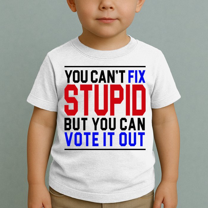 You Can't Fix Stupid But You Can Vote It Out Toddler T-Shirt